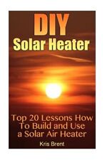 Diy Solar Heater : Top 20 Lessons How to Build and Use a Solar Air Heater, Pa... for sale  Shipping to Ireland
