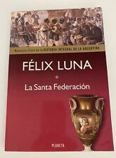 Usado, FELIX LUNA ~ LA SANTA FEDERACIÓN ~ (1817-1860) ~1998 EDITORIAL PLANETA ARGENTINO segunda mano  Embacar hacia Argentina