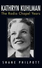 Kathryn Kuhlman: The Radio Chapel Years de Shane Philpott: usada segunda mano  Embacar hacia Argentina