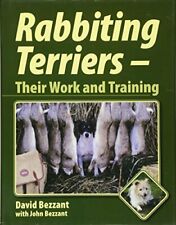 Rabbiting Terriers: Their Work and Training By David Bezzant, John Bezzant for sale  UK