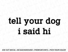TELL YOUR DOG I SAID HI 5 polegadas adesivo de vinil para janela de estimação cachorro mãe pai Woof comprar usado  Enviando para Brazil