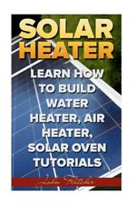 Solar Heater : Learn How to Build Water Heater, Air Heater, Solar Oven Tutori... for sale  Shipping to Ireland