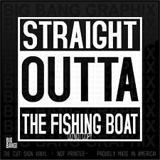 STRAIGHT OUTTA the FISHING BOAT VINYL DECAL STICKER CAR WINDOW DIE CUT Fisherman for sale  Shipping to South Africa