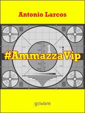 #AmmazzaVip Vol.1	 di Antonio Larcos,  2015,  Goware usato  Fiumefreddo Di Sicilia