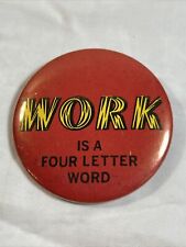 Work is a Four Letter Word Working Pin Vintage Old Metal Button  Pinback 2 1/4" for sale  Shipping to South Africa