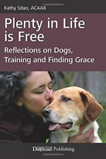 Plenty in Life Is Free: Reflections on Dogs, Training and Finding Grace By Kath usato  Spedire a Italy