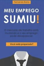 Meu Emprego Sumiu!: O mercado de trabalho está mudando e o seu emprego pode... comprar usado  Enviando para Brazil