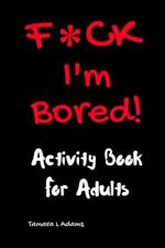 Fck I'm Bored! Activity Book For Adults, Paperback, Adams, Tamara L, Acceptable, til salg  Sendes til Denmark