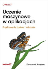 Uczenie maszynowe w aplikacjach. Projektowanie,  ... - Ameisen Emmanuel na sprzedaż  PL