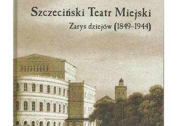 Używany, Szczeciński Teatr Miejski. Zarys dziejów (1849-1944) na sprzedaż  Łódź
